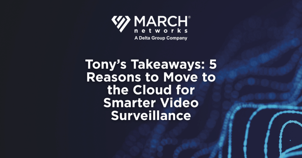 March Networks logo above the headline ‘Tony’s Takeaways: 5 Reasons to Move to the Cloud for Smarter Video Surveillance’ displayed over a blue and black security-themed background with abstract technology elements.