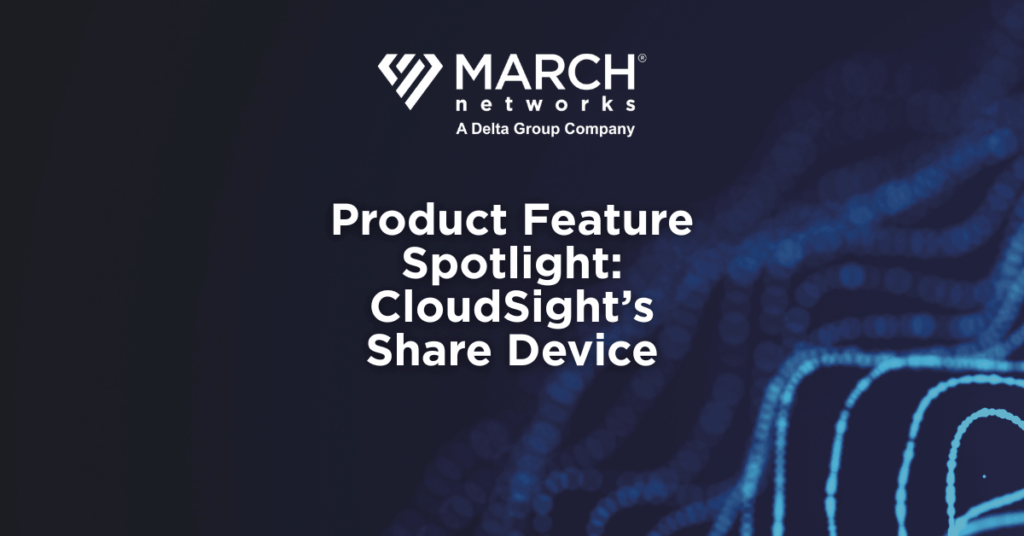 Image featuring March Networks logo above and the title, Product Feature Spotlight: CloudSight’s Share Device, on a technology-inspired background.