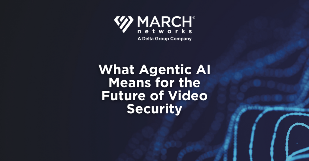 March Networks sobre cómo la IA autónoma está dando forma al futuro de la videovigilancia y los sistemas de vigilancia inteligente